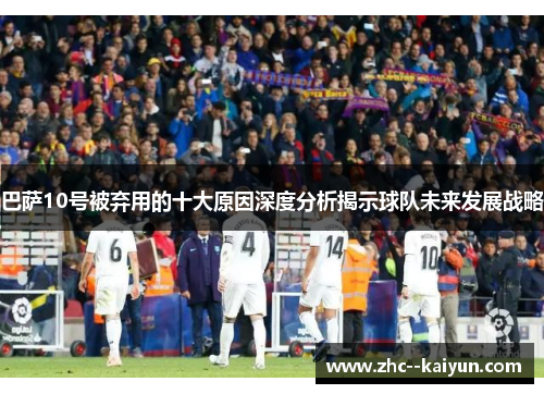 巴萨10号被弃用的十大原因深度分析揭示球队未来发展战略