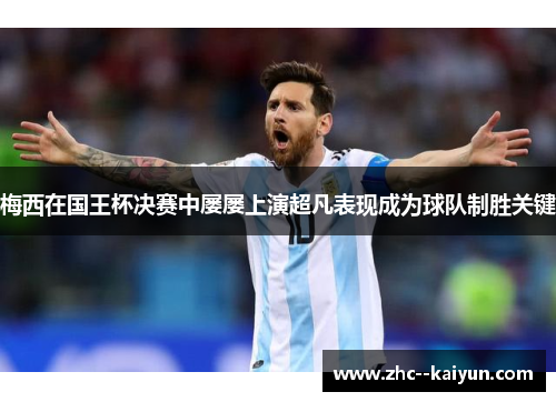 梅西在国王杯决赛中屡屡上演超凡表现成为球队制胜关键