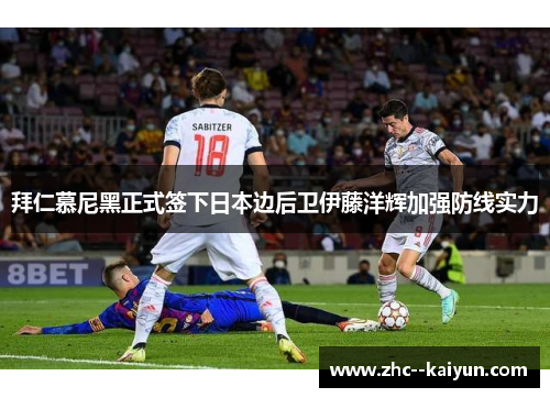 拜仁慕尼黑正式签下日本边后卫伊藤洋辉加强防线实力